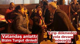 Vatandaş Anlattı Bizim Turgut Dinledi, Kırmadan Dökmeden Yola Devam Edeceğiz