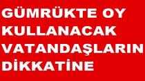 Gümrükte Oy Kullanacak Vatandaşlarımızın Dikkatine
