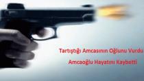 Tartıştığı Amcasının Oğlunu Vurdu